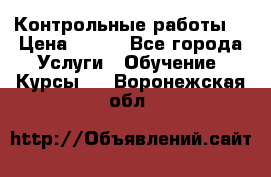 Контрольные работы. › Цена ­ 900 - Все города Услуги » Обучение. Курсы   . Воронежская обл.